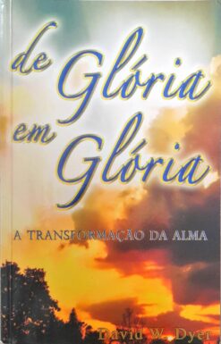 De Glória Em Glória - David W. Dyer 3ª Ed. 2009
