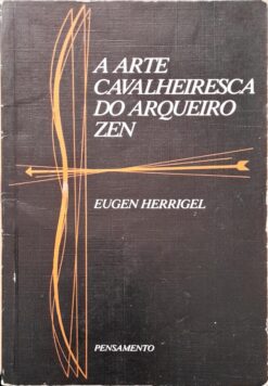 A Arte Cavalheiresca do Arqueiro Zen - Eugen Herrigel