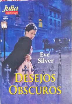 Desejos Obscuros - Eve Silver Julia Histórico 1527