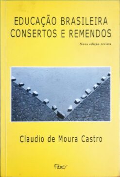 Educação Brasileira Consertos e Remendos - Claudio de Moura