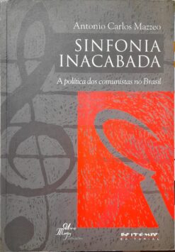 Sinfonia Inacabada a Política dos Comunistas no Brasil