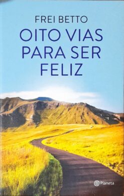 Oito Vias para Ser Feliz - Frei Betto