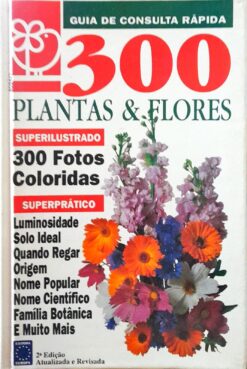300 Plantas e Flores Guia de Consulta Rápida 2ª Ed.