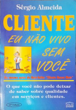 Cliente, Eu Não Vivo sem Você - Sérgio Almeida 13ª Ed.