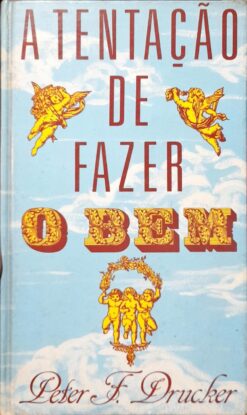 A Tentação de Fazer o Bem - Peter F. Drucker