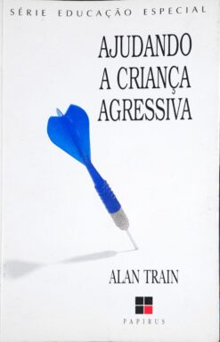Ajudando a Criança Agressiva - Alan Train