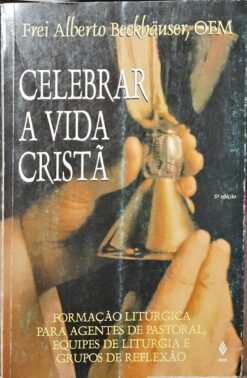 Celebrar a Vida Cristã - Alberto Beckhauser 6ª Ed.