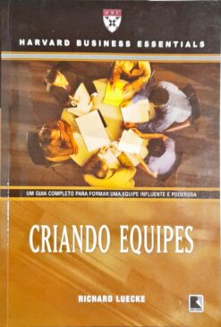 Criando Equipes - Richard Luecke Harvard Business Essentials 2ª Ed.
