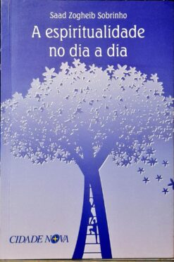A Espiritualidade no Dia a Dia - Saad Zogheib Sobrinho