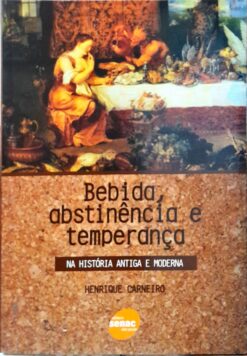 Bebida, Abstinência e Temperança - Henrique Carneiro