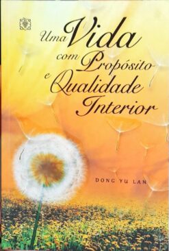 Uma Vida Com Propósito e Qualidade Interior - Dong Yu Lan