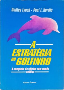 A Estratégia Do Golfinho - Dudley Lynch e Paul L. Kordis