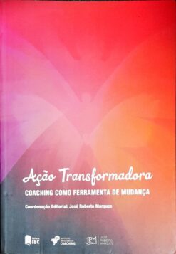 Ação Transformadora Coaching Como Ferramenta de Mudança - José Roberto Marques