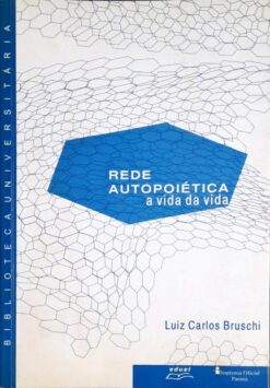 Rede Autopoiética A Vida Da Vida - Luiz Carlos Bruschi