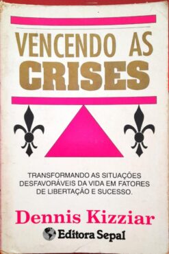 Vencendo As Crises - Dennis Kizziar
