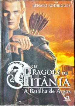 Os Dragoes De Titania A Batalha De Argos - Renato Rodrigues