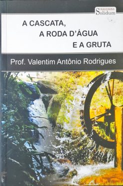 A Cascata, A Roda D'Água E A Gruta - Prof. Valentim Antônio Rodrigues