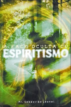 A Face Oculta Do Espiritismo - Pr. Sebastião Leonel