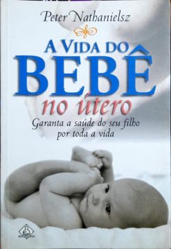 A Vida Do Bebê No Útero - Peter Nathanielsz