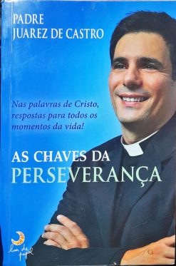 As Chaves Da Perseverança - Padre Juarez de Castro