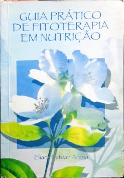 Guia Prático De Fitoterapia Em Nutrição - Eliana Petean Arena
