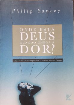 Onde Está Deus Quando Chega A Dor? - Philip Yancey