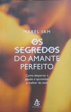 Os Segredos Do Amante Perfeito - Mabel Iam