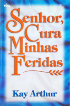 Senhor, Cura Minhas Feridas - Kay Arthur
