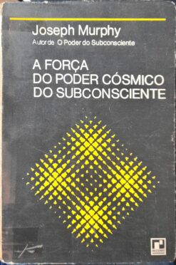 A Força Do Poder Cósmico Do Subconsciente - Joseph Murphy