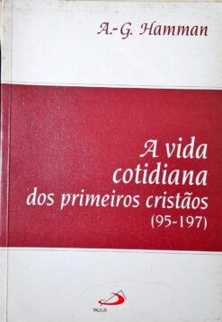 A Vida Cotidiana Dos Primeiros Cristãos - Adalbert-g. Hamman