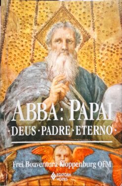 Abba - Papai - Deus - Padre - Eterno - Frei Boaventura Kloppenburg