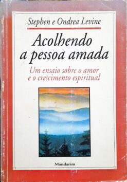 Acolhendo A Pessoa Amada - Stephen E Ondrea Levine