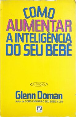 Como Aumentar A Inteligência Do Seu Bebê - Glenn Doman 2ª Ed.