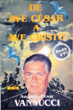 De Ave César A Ave Cristo - Augusto Cesar Vannucci