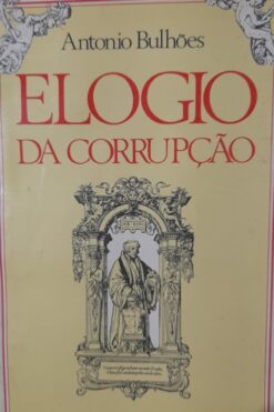 Elogio Da Corrupção - Antônio Bulhões