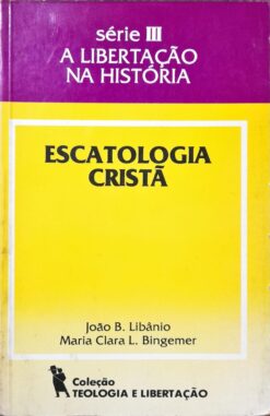 Escatologia Cristã - João B. Libânio e Maria Clara L. Bingemer Tomo X