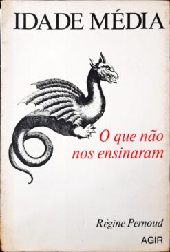 Idade Média - O Que Não Nos Ensinaram - Régine Pernoud