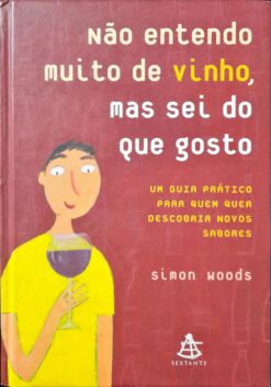Não Entendo Muito De Vinho, Mas Sei Do Que Gosto - Simon Woods