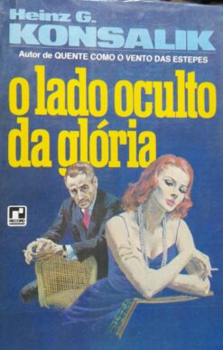 O Lado Oculto Da Glória - Heinz G. Konsalik