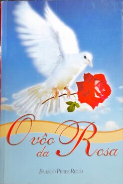 O Voo Da Rosa - Blasco Peres Rego