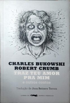Traz Teu Amor Pra Mim E Outros Contos - Charles Bukowski e Robert Crumb