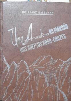 Uma Aventura Na Mansão Dos Adeptos Rosa Cruzes - Dr. Franz Hartmann