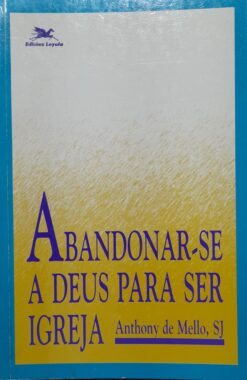 Abandonar-se A Deus Para Ser Igreja - Anthony De Mello