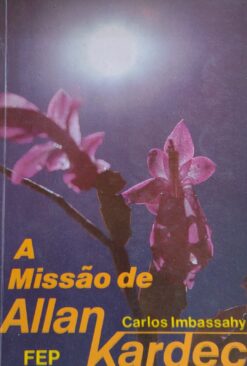 A Missão de Allan Kardec - Carlos Imbassahy