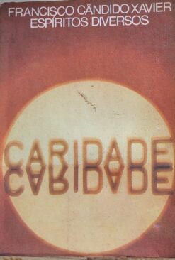 Caridade - Francisco Cândido Xavier 1ª ed.
