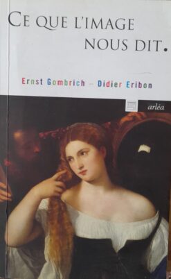 Ce Que L'image Nous Dit - Ernst Hans Gombrich - Didier Eribon