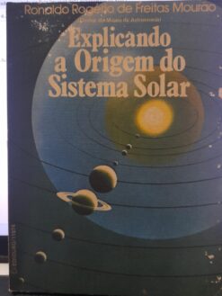 Explicando A Origem Do Sistema Solar - Ronaldo Rogério De Freita Mourão