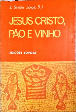 Jesus Cristo , Pão e Vinho - J. Simões Jorge , S.J.
