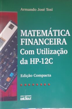 Matematica Financeira Com Utilizaçao Da Hp -12C - Armando José Tosi