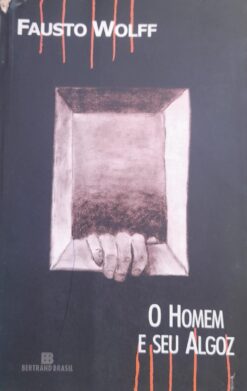 O Homem E Seu Algoz - Fausto Wolff